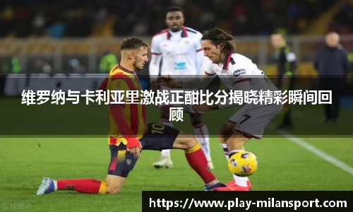 维罗纳与卡利亚里激战正酣比分揭晓精彩瞬间回顾