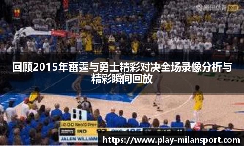 回顾2015年雷霆与勇士精彩对决全场录像分析与精彩瞬间回放