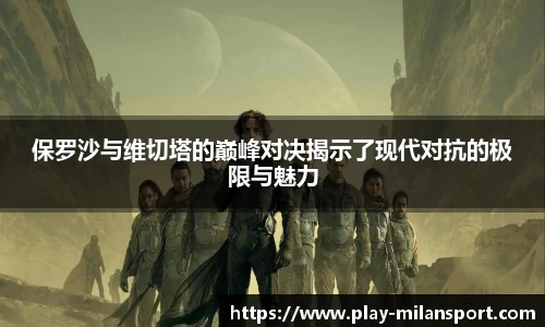 保罗沙与维切塔的巅峰对决揭示了现代对抗的极限与魅力