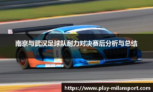 南京与武汉足球队耐力对决赛后分析与总结
